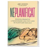 Neplanificat - Povestea dramatica a transformarii unui fost lider de planificare familiala - Abby Johnson, Cindy Lambert