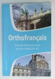 ORTHOFRANCAIS , TESTE DE LIMBA FRANCEZA PENTRU CLASELE XI - XII , coordonator LARISA GOJNETE , 2013