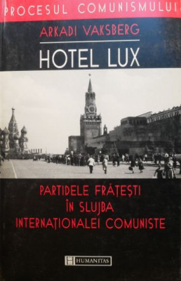 Hotel Lux. Partidele fratesti in slujba internationalei comuniste - Arkadi Vaksberg (cateva insemnari) foto