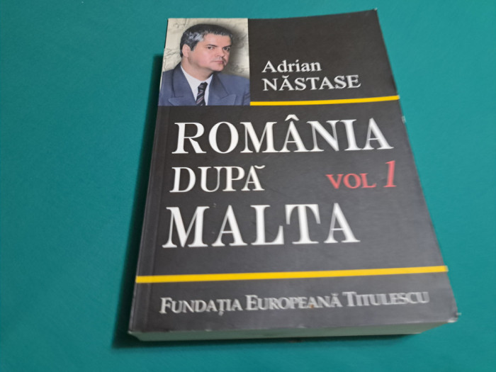 ROM&Acirc;NIA DUPĂ MALTA * VOL. I / ADRIAN NĂSTASE / 2006 *