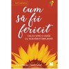 Cum sa fii fericit. Calea spre o viata cu adevarat implinita, Ariane Sherine, David Conrad, Niculescu
