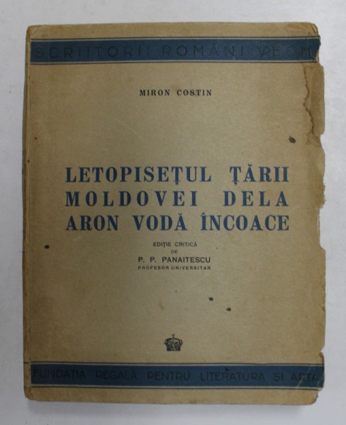 LETOPISETUL TARII MOLDOVEI DELA ARON VODA INCOACE de MIRON COSTIN , Bucuresti 1944 , COTOR LIPIT CU SCOCI , EDITIE CRITICA