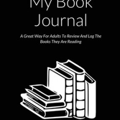 My Book Journal: A Great Way For Adults To Review And Log The Books They Are Reading