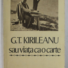 G.T. KIRILEANU SAU VIATA CA O CARTE , marturii inedite , editie ingrijita de CONSTANTIN BOSTAN , 1985