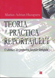 Cumpara ieftin Teoria Si Practica Reportajului - Marius-Adrian Hazaparu