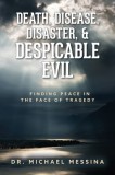 Death, Disease, Disaster, &amp;amp; Despicable Evil: Finding Peace in the Face of Tragedy