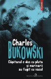 Capitanul e dus cu pluta si marinarii au fugit cu vasul &ndash; Charles Bukowski