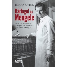 Barlogul lui Mengele. Cum l-a adapostit o retea nazista pe "Ingerul mortii", Betina Anton