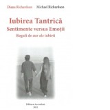 Iubirea Tantrica. Sentimente versus Emotii. Reguli de aur ale iubirii - Michael Richardson, Diana Richardson