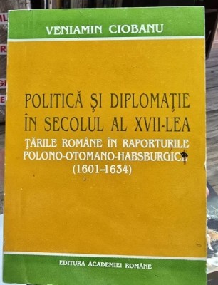 Politica si diplomatie in secolul al XVII-lea - Veniamin Ciobanu foto