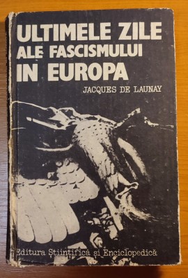 Ultimele zile ale fascismului in Europa/Jacques de Launay foto