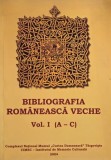 Bibliografia romaneasca veche. Imbogatita si actualizata, vol. I (A-C)