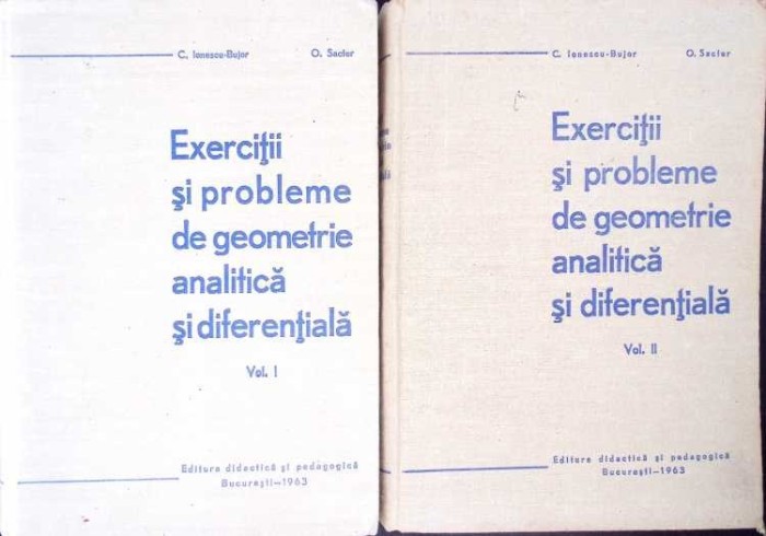 EXERCITII SI PROBLEME DE GEOMETRIE ANALITICA SI DIFERENTIALA VOL.1-2-C. IONESCU-BUJOR, O. SACTER-272362