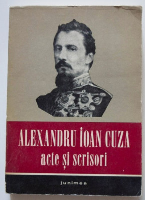 Alexandru Ioan Cuza : acte si scrisori / eds. D. Ivanescu si Virginia Isac foto