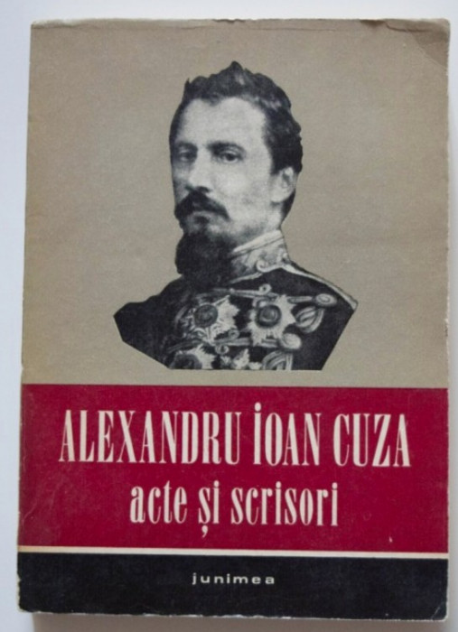 Alexandru Ioan Cuza : acte si scrisori / eds. D. Ivanescu si Virginia Isac