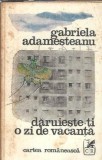 Roman Gabriela Adamesteanu - "Daruieste-ti o zi de vacanta", Editura Cartea Romaneasca, 1979, Literatura Romana