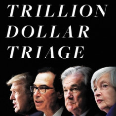 Trillion Dollar Triage: How Jay Powell and the Fed Battled a President and a Pandemic---And Prevented Economic Disaster