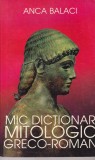 Anca Balaci - Mic dictionar mitologic greco-roman