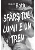 Sfarsitul lumii e un tren &ndash; Daniela Ratiu