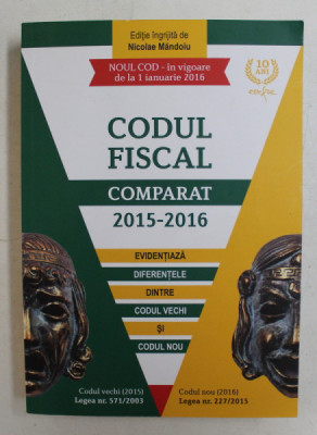 CODUL FISCAL COMPARAT 2015 - 2016 , IN VIGOARE DE LA 1 IANUARIE 2016 , editie de NICOLAE MANDOIU , APARUT 2015 foto