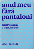 ANUL MEU FARA PANTALONI - WordPress . com SI VIITORUL MUNCII de SCOTT BERKUN , 2014