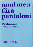 ANUL MEU FARA PANTALONI - WordPress . com SI VIITORUL MUNCII de SCOTT BERKUN , 2014