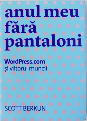 ANUL MEU FARA PANTALONI - WordPress . com SI VIITORUL MUNCII de SCOTT BERKUN , 2014 foto