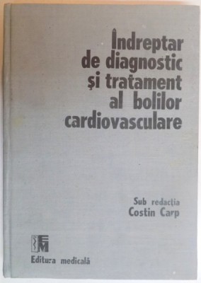 INDREPTAR DE DIAGNOSTIC SI TRATAMENT AL BOLILOR CARDIOVASCULARE , SUB REDACTIA COSTIN CARP foto