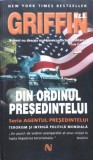 Din Ordinul Președintelui - Griffin, Nemira, Roman, Beletristica, 2007, 816 pagini