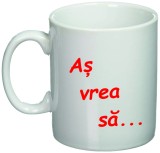 Cana alba personalizata &quot;As vrea...&quot;, INOVATIX&reg;. 330ml, Oem