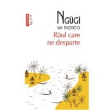 Raul care ne desparte (editie de buzunar) - Ngugi wa Thiong`o