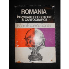MARIN POPESCU SPINENI - ROMANIA IN IZVOARE GEOGRAFICE SI CARTOGRAFICE