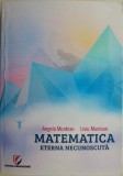 Matematica. Eterna necunoscuta &ndash; Angela &amp; Liviu Muntean. Carte de matematica