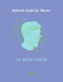La Bella Italia - Andrei-Codrin Bucur - Antipoeme jurnaliere - Carte de Poezie