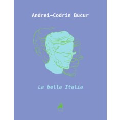 La bella Italia (Antipoeme jurnaliere) &ndash; Andrei-Codrin Bucur