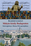 M&aacute;ty&aacute;s kir&aacute;ly Budapesten - Sz&ouml;vegk&ouml;nyv R&oacute;zsa P&aacute;l oper&aacute;j&aacute;hoz - Kaiser L&aacute;szl&oacute;