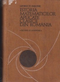 Istoria matematicilor aplicate clasice din Romania. Mecanica si Astronomie 1971 foto