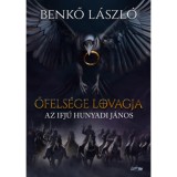 Őfels&eacute;ge lovagja - Az ifj&uacute; Hunyadi J&aacute;nos - Benkő L&aacute;szl&oacute;