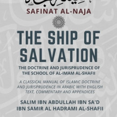 The Ship of Salvation (Safinat al-Naja) - The Doctrine and Jurisprudence of the School of al-Imam al-Shafii: A classical manual of Islamic doctrine an