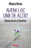 Avem loc unii de altii? Democratizare si feminism - Mihaela Miroiu - Polirom