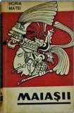 Maiasii - Horia Matei, Editura Tineretului, 1967, carte despre civilizatia Maya, mituri, legende, istorie, cultura