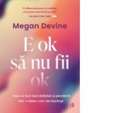 E ok sa nu fii ok. Cum sa faci fata doliului si pierderii intr-o lume care nu intelege - Diana Ilie, Megan Devine