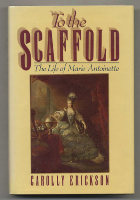 To the Scaffold The Life of Marie Antoinette/ Carolly Erickson foto