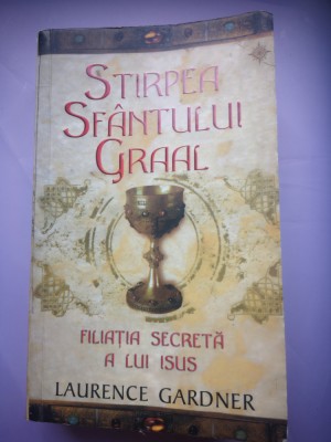 Stirpea Sfantului Graal - Filiatia secreta a lui Isus - Laurence Gardner foto