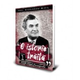 O istorie traita (volumul 1) - Paul Niculescu-Mizil