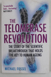 THE TELOMERASE REVOLUTION - THE STORY OF THE SCIENTIFIC BREAKTHROUGH THAT HOLD THE KEY TO HUAMN AGEING by MICHAEL FOSSEL , 2016