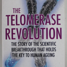 THE TELOMERASE REVOLUTION - THE STORY OF THE SCIENTIFIC BREAKTHROUGH THAT HOLD THE KEY TO HUAMN AGEING by MICHAEL FOSSEL , 2016