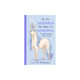 It's Your Weirdness That Makes You Wonderful: A Self-Acceptance Prompt Journal (Positive Mental Health Teen Journal)
