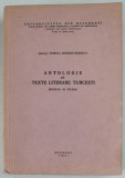 ANTOLOGIE DE TEXTE LITERARE TURCESTI , SECOLUL AL XX - LEA de ASISTENT VIORICA DINESCU - SZEKELY , 1974