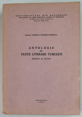 ANTOLOGIE DE TEXTE LITERARE TURCESTI , SECOLUL AL XX - LEA de ASISTENT VIORICA DINESCU - SZEKELY , 1974 foto